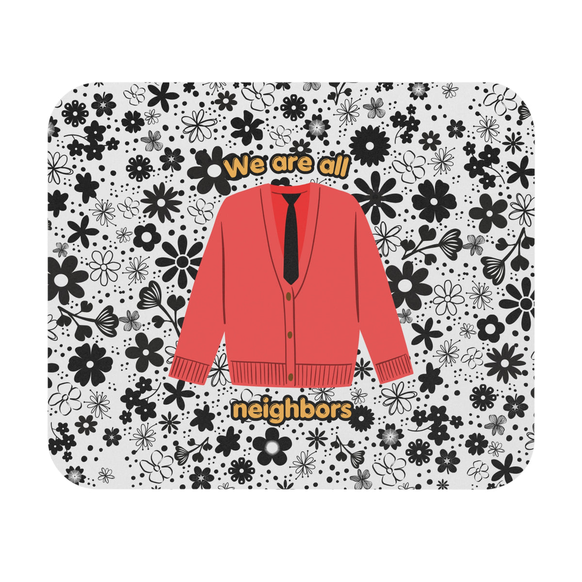 We Are All Neighbors Mouse Pad – Floral Mister Rogers Tribute Desk Mat