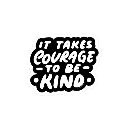 It Takes Courage to Be Kind - Vinyl Sticker