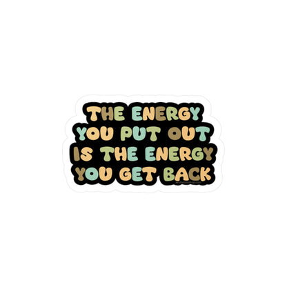 The Energy You Put Out Is The Energy You Get Back - Kiss-Cut Vinyl Decal