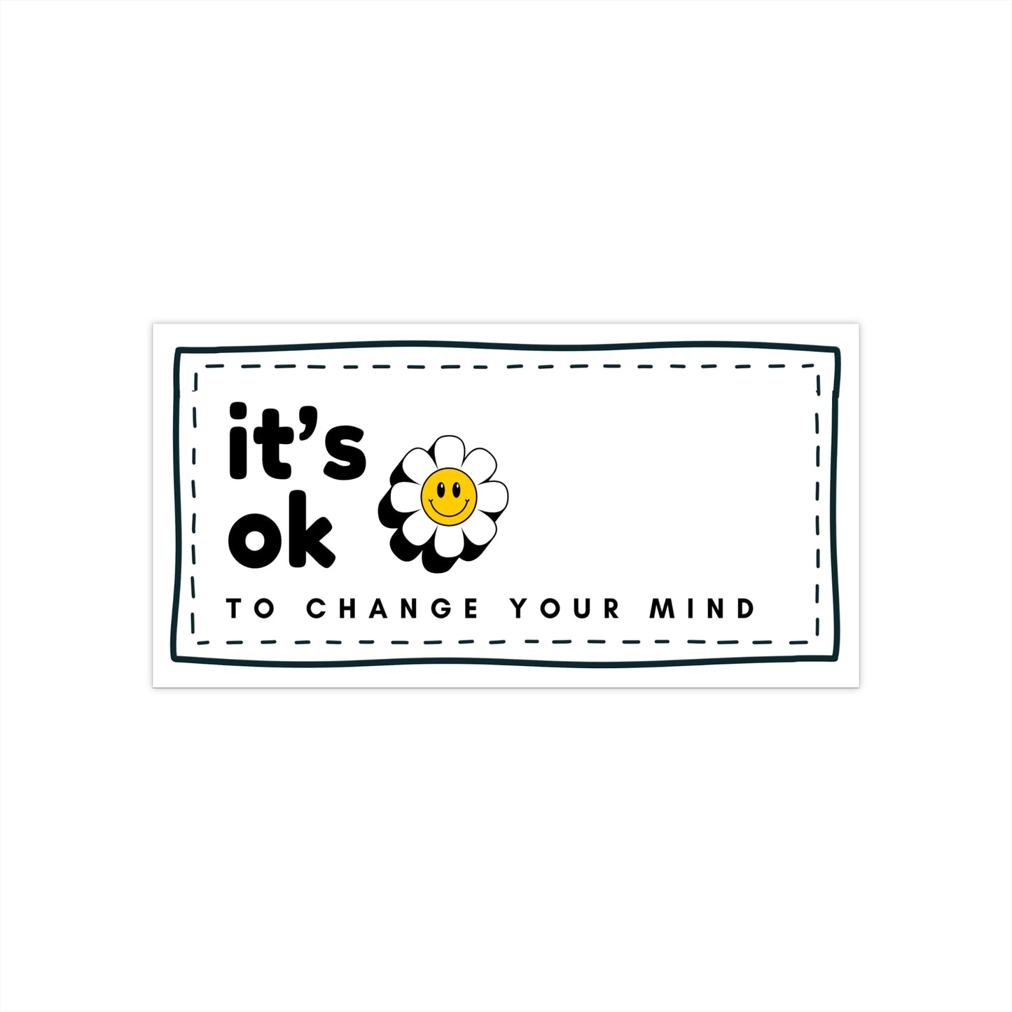 It’s OK to Change Your Mind - Bumper Sticker —  Daisy Smile Decal