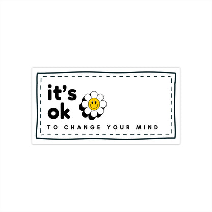 It’s OK to Change Your Mind - Bumper Sticker —  Daisy Smile Decal