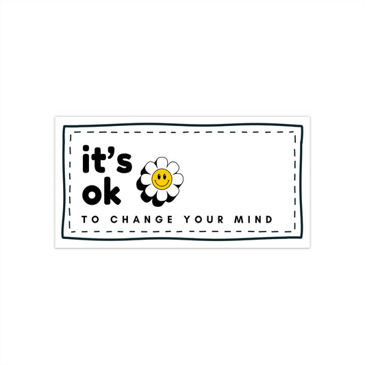 It’s OK to Change Your Mind - Bumper Sticker —  Daisy Smile Decal