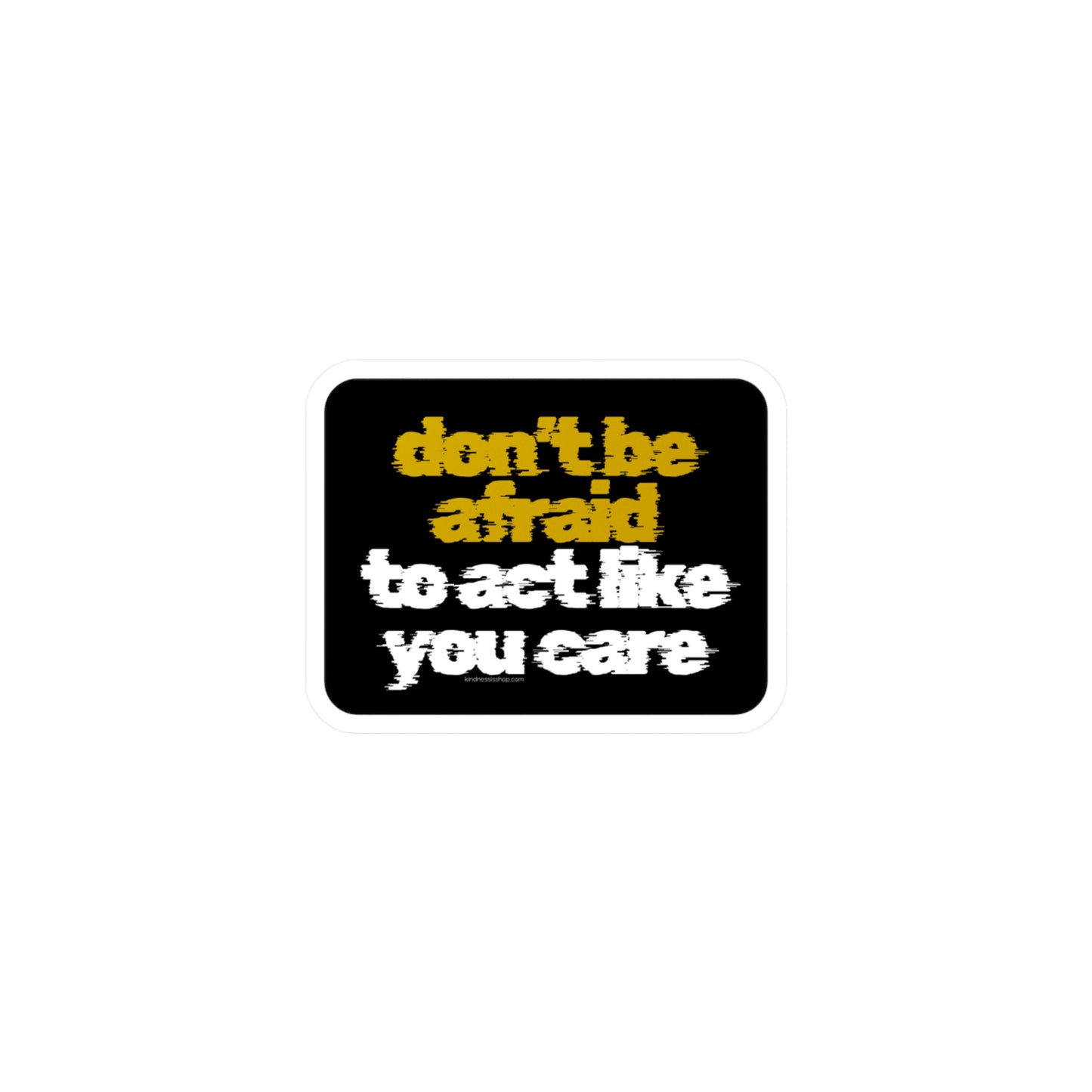 Don’t Be Afraid To Act Like You Care - Vinyl Decal