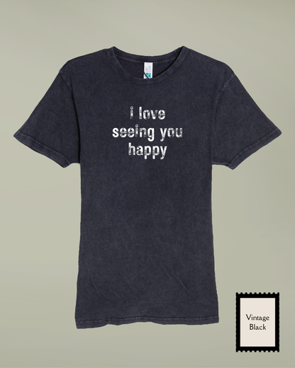 I Love Seeing You Happy -  Distressed T-Shirt